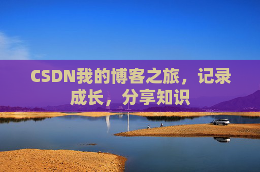 CSDN我的博客之旅，记录成长，分享知识