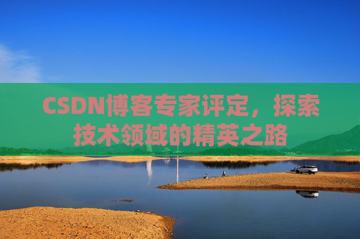 CSDN博客专家评定，探索技术领域的精英之路
