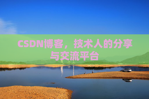CSDN博客，技术人的分享与交流平台