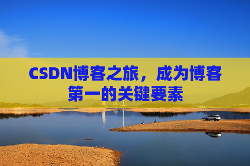CSDN博客之旅，成为博客第一的关键要素