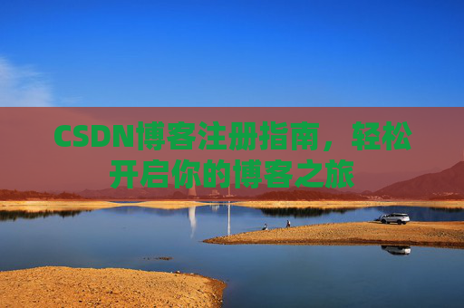 CSDN博客注册指南，轻松开启你的博客之旅